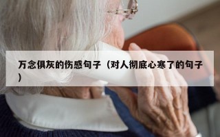 万念俱灰的伤感句子（对人彻底心寒了的句子）
