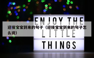 迎接宝宝到来的句子（迎接宝宝到来的句子怎么说）