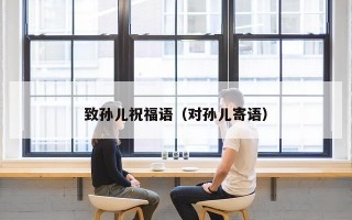 致孙儿祝福语（对孙儿寄语）