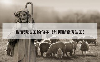 形容清洁工的句子（如何形容清洁工）