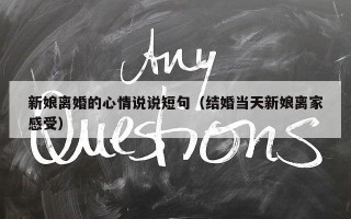 新娘离婚的心情说说短句（结婚当天新娘离家感受）