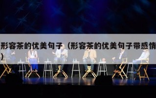 形容茶的优美句子（形容茶的优美句子带感情）