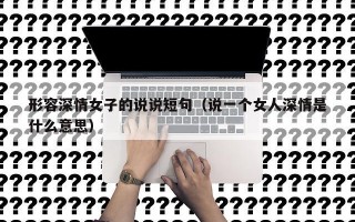 形容深情女子的说说短句（说一个女人深情是什么意思）