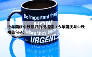 今年国庆中秋最好的祝福语（今年国庆与中秋唯美句子）