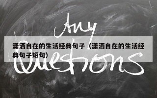 潇洒自在的生活经典句子（潇洒自在的生活经典句子短句）