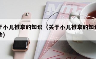 关于小儿推拿的知识（关于小儿推拿的知识有哪些）