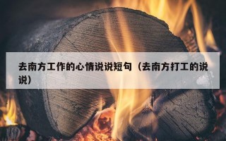 去南方工作的心情说说短句（去南方打工的说说）