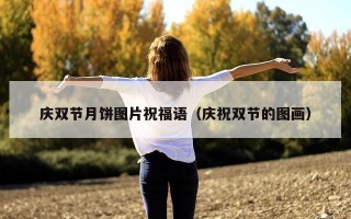 庆双节月饼图片祝福语（庆祝双节的图画）