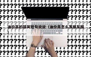 油价高的搞笑短句说说（油价高怎么发朋友圈）