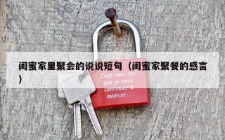 闺蜜家里聚会的说说短句（闺蜜家聚餐的感言）