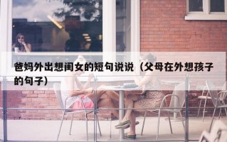爸妈外出想闺女的短句说说（父母在外想孩子的句子）