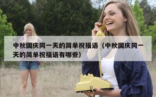 中秋国庆同一天的简单祝福语（中秋国庆同一天的简单祝福语有哪些）