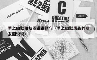 早上幽默朋友圈说说短句（早上幽默风趣的朋友圈说说）