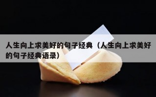 人生向上求美好的句子经典（人生向上求美好的句子经典语录）
