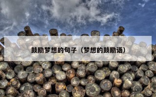 鼓励梦想的句子（梦想的鼓励语）