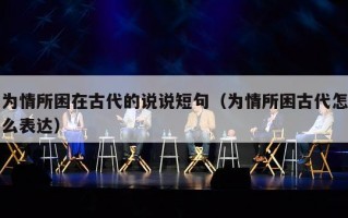 为情所困在古代的说说短句（为情所困古代怎么表达）