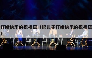 订婚快乐的祝福语（祝儿子订婚快乐的祝福语）