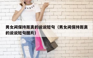 男女间保持距离的说说短句（男女间保持距离的说说短句图片）