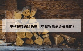 中秋祝福语给长辈（中秋祝福语给长辈的）