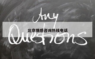 北京情感咨询热线电话 北京情感咨询热线电话
