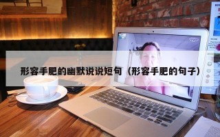 形容手肥的幽默说说短句（形容手肥的句子）