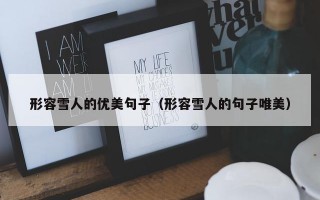 形容雪人的优美句子（形容雪人的句子唯美）