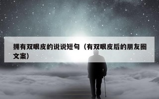 拥有双眼皮的说说短句（有双眼皮后的朋友圈文案）