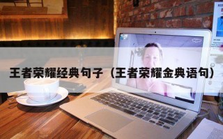 王者荣耀经典句子（王者荣耀金典语句）
