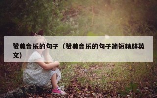 赞美音乐的句子（赞美音乐的句子简短精辟英文）