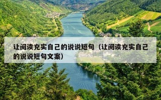 让阅读充实自己的说说短句（让阅读充实自己的说说短句文案）